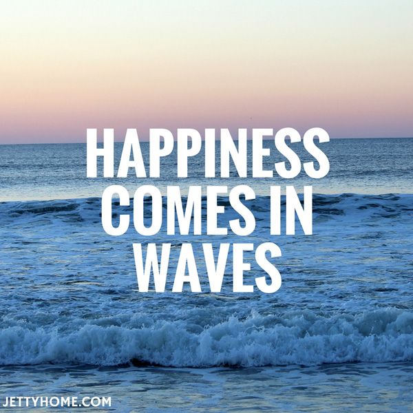 happiness comes in waves!