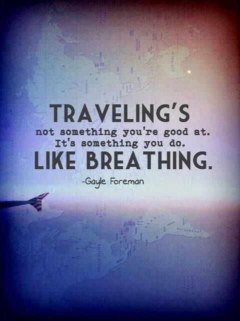 “Traveling’s not something you’re good at. It’s something you do. Like breathing…