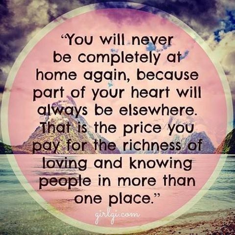 “You will never be completely at home again, because part of your heart will alw…