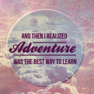 And then I realized adventure was the best way to learn.