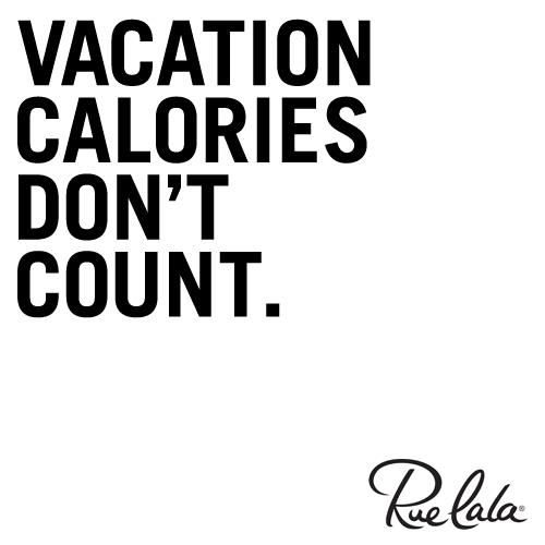 Vacation Calories don’t count.